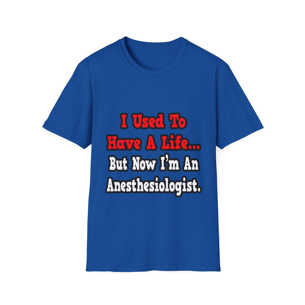 I Used to Have a Life...Anesthesiologist - Unisex Softstyle T-Shirt