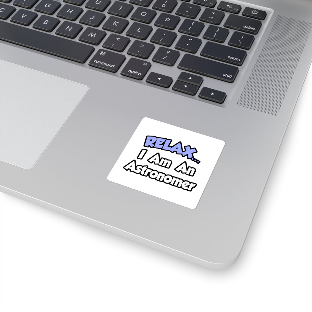 Relax...I'm An Astronomer - Square Stickers