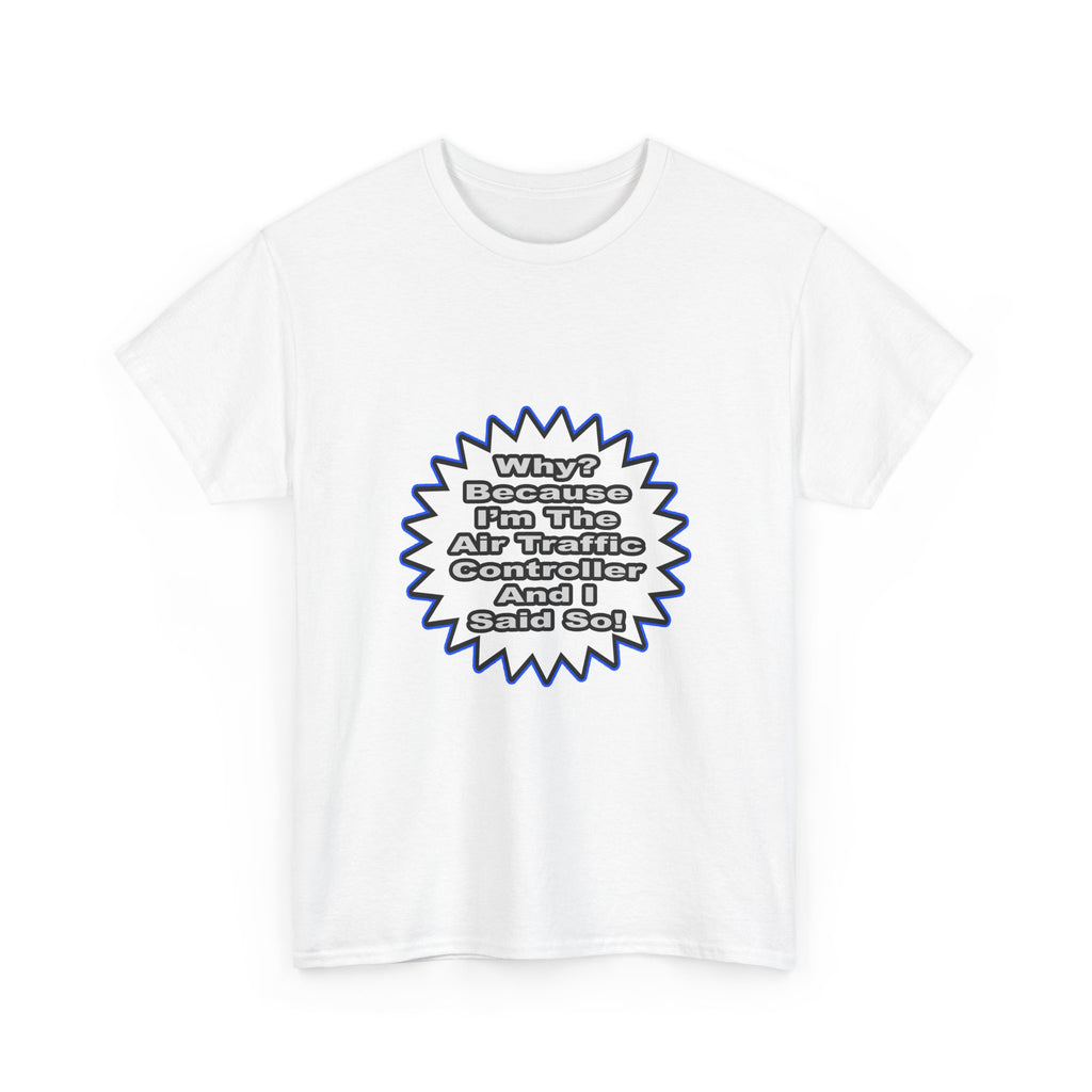 Air Traffic Controller...Because I Said So - Unisex Heavy Cotton Tee
