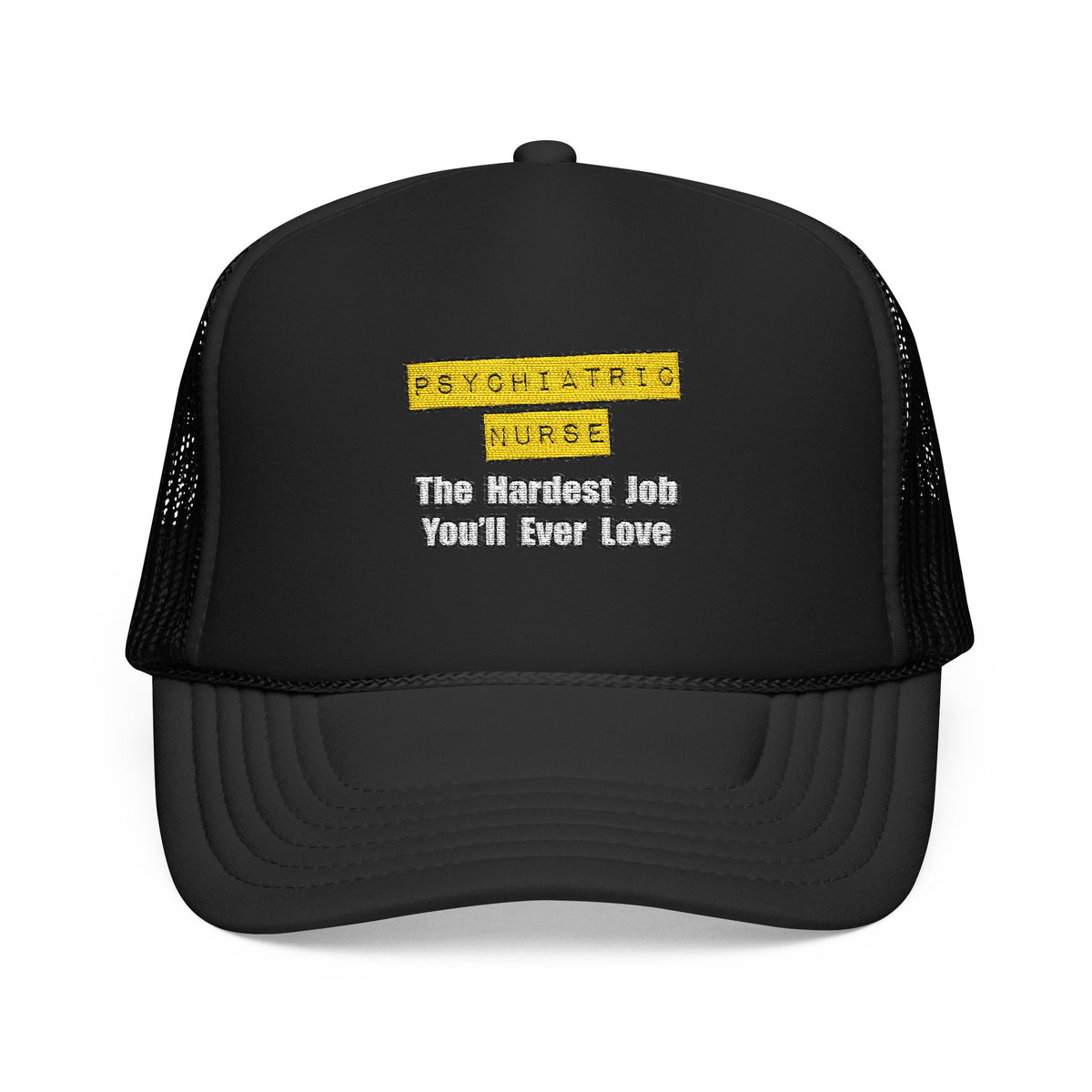 Psychiatric Nurse...Hardest Job You'll Ever Love - Foam Trucker Hat