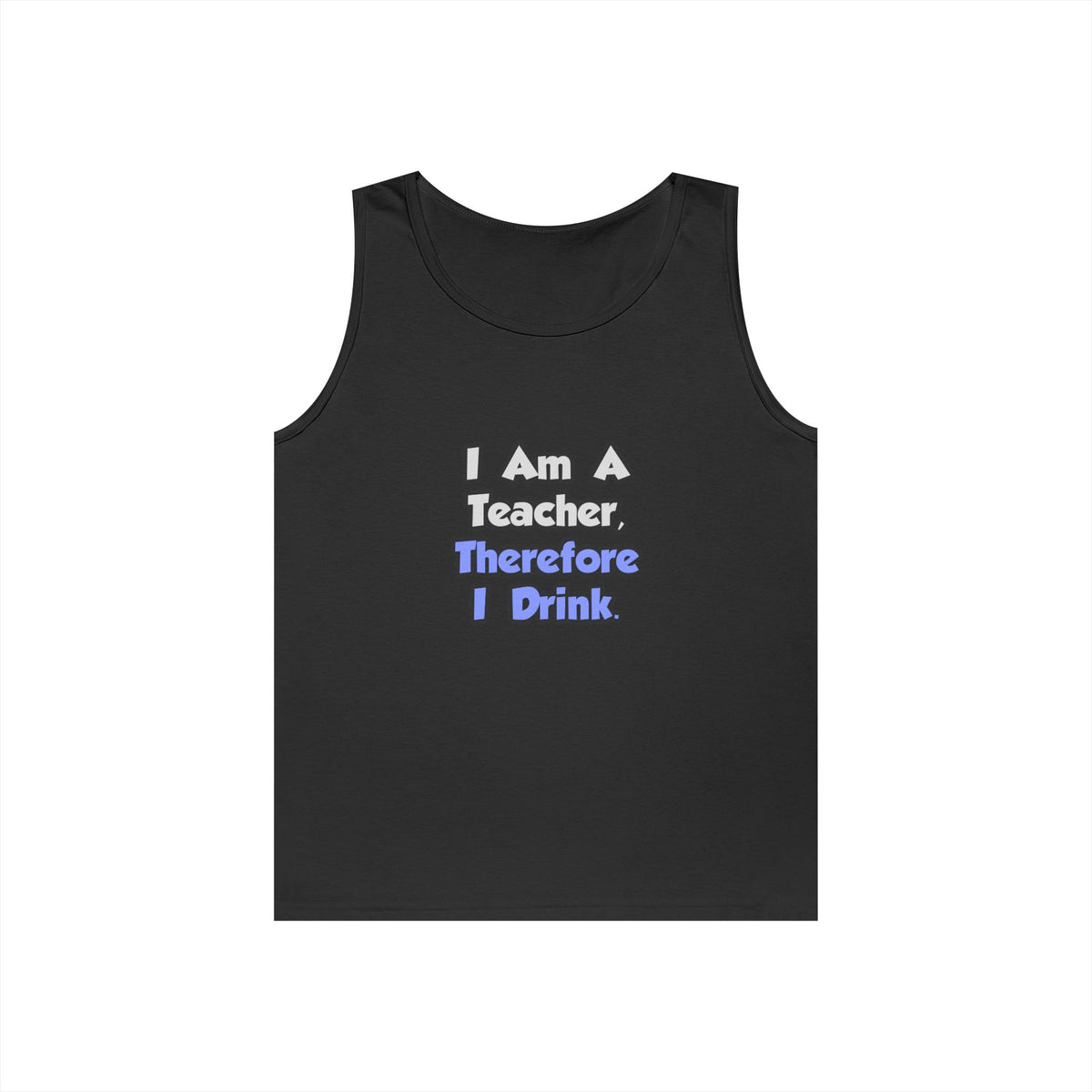 I Am A Teacher, Therefore I Drink - Unisex Heavy Cotton Tank Top