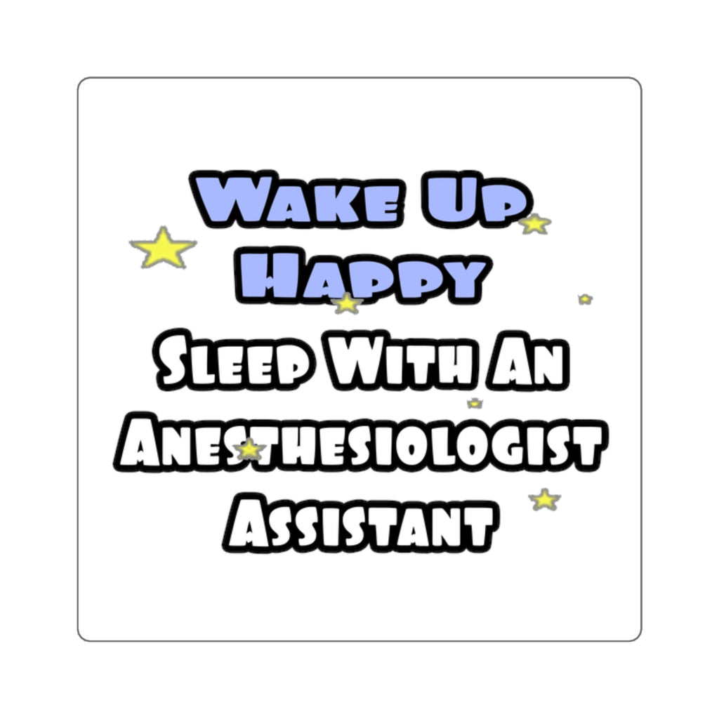 Wake Up Happy .. Sleep With Anesthesiologist Asst - Square Stickers