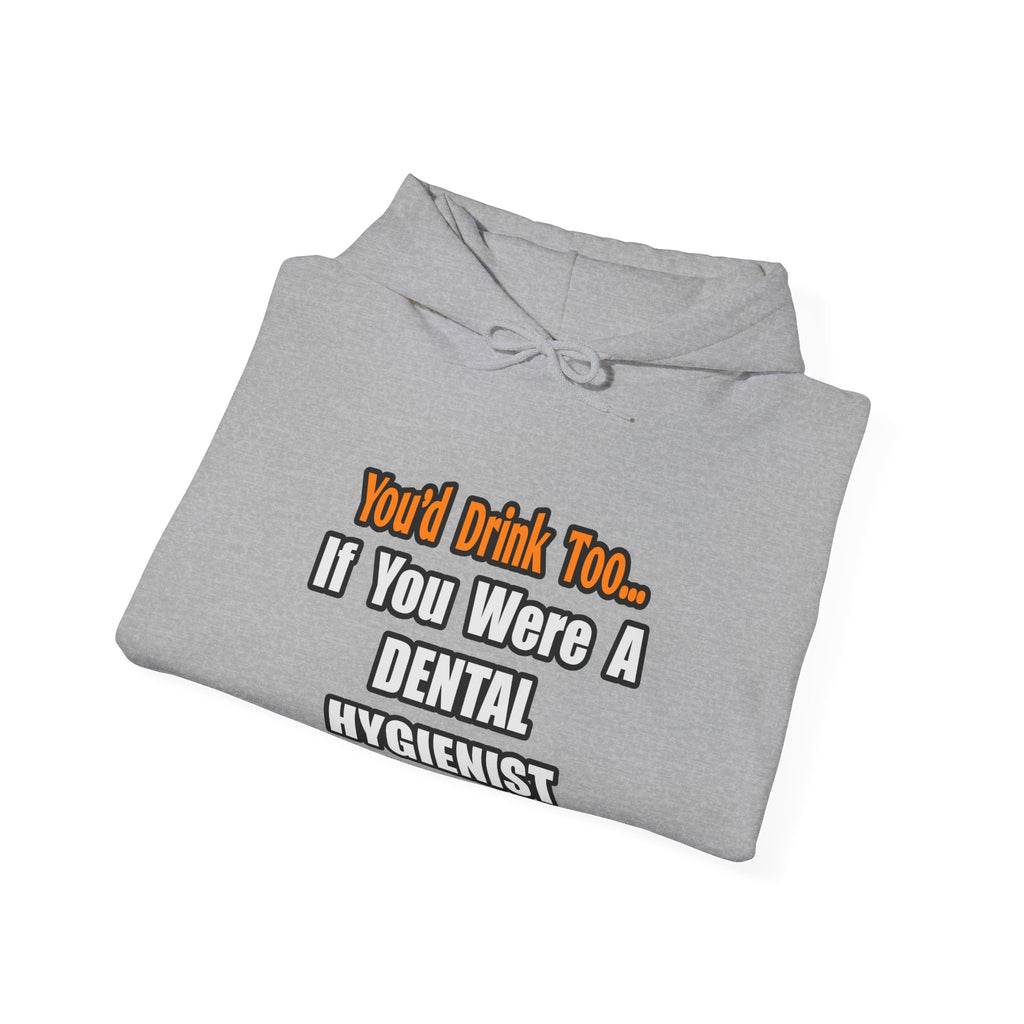 You'd Drink Too...Dental Hygienist - Unisex Heavy Blend™ Hooded Sweatshirt