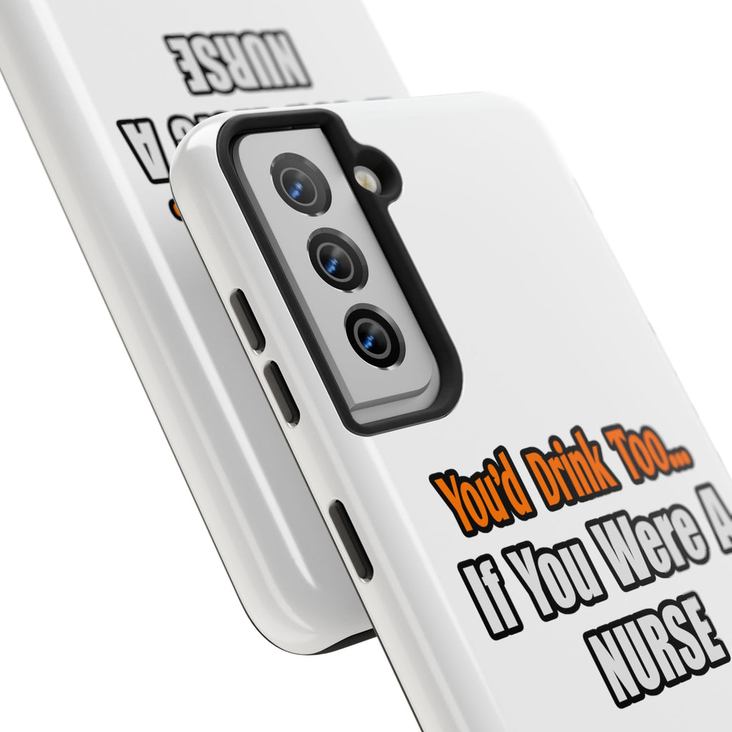 You'd Drink Too...Nurse - Tough Phone Cases