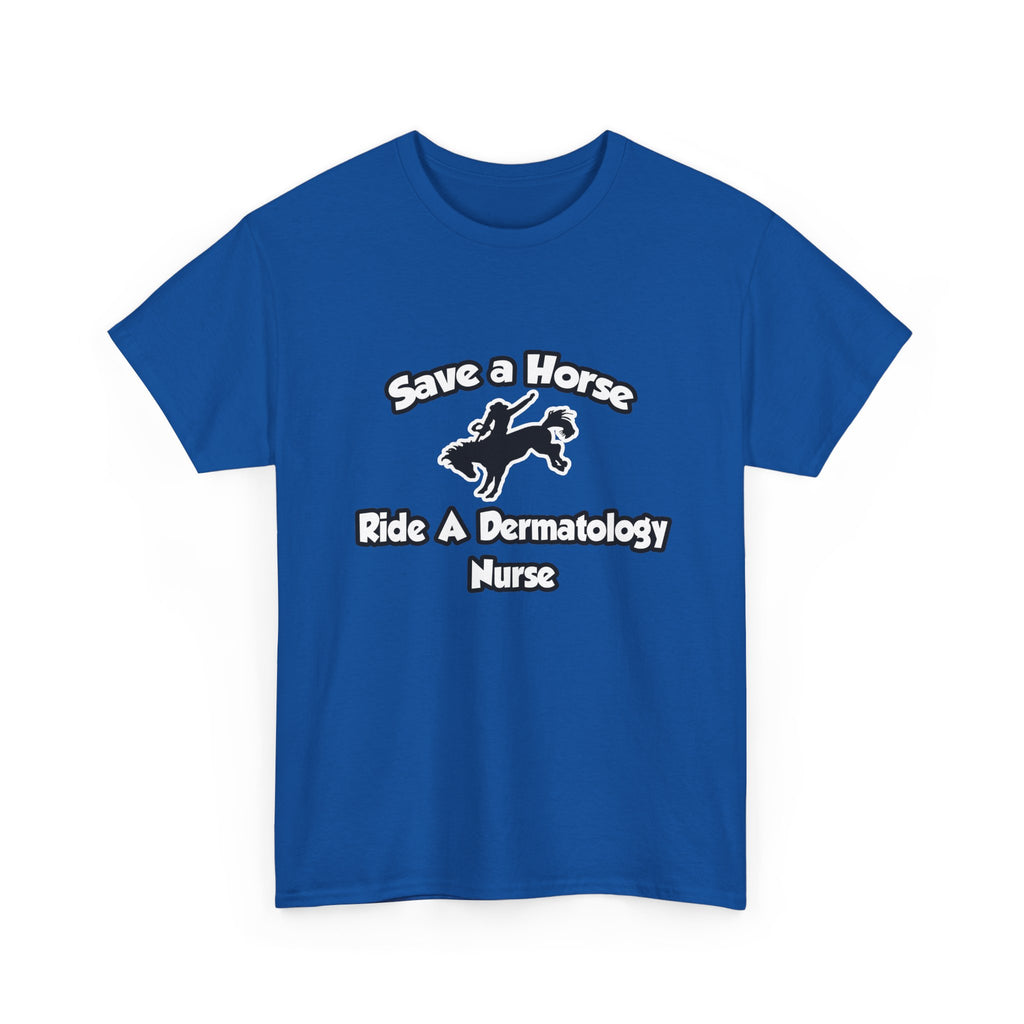 Save a Horse, Ride a Dermatology Nurse - Unisex Heavy Cotton Tee