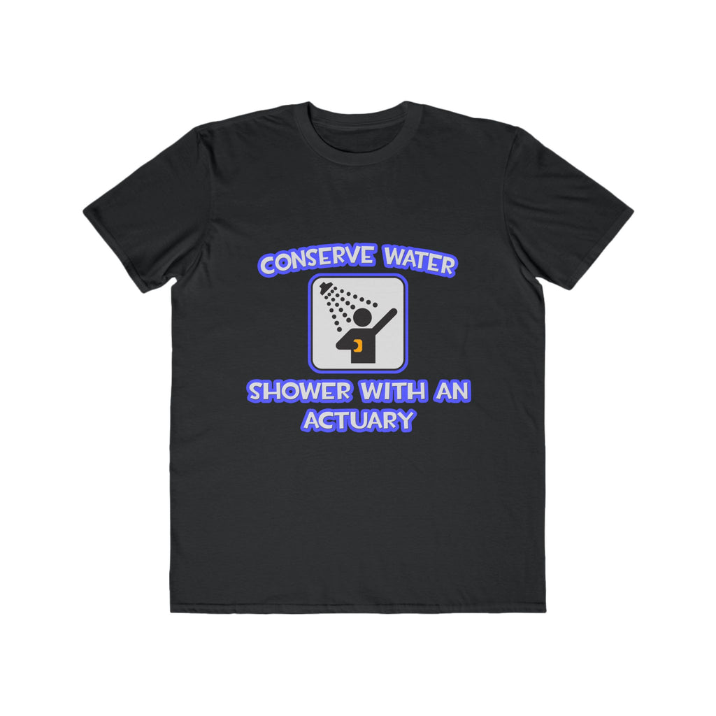 Conserve Water .. Shower With an Actuary - Men's Lightweight Fashion Tee