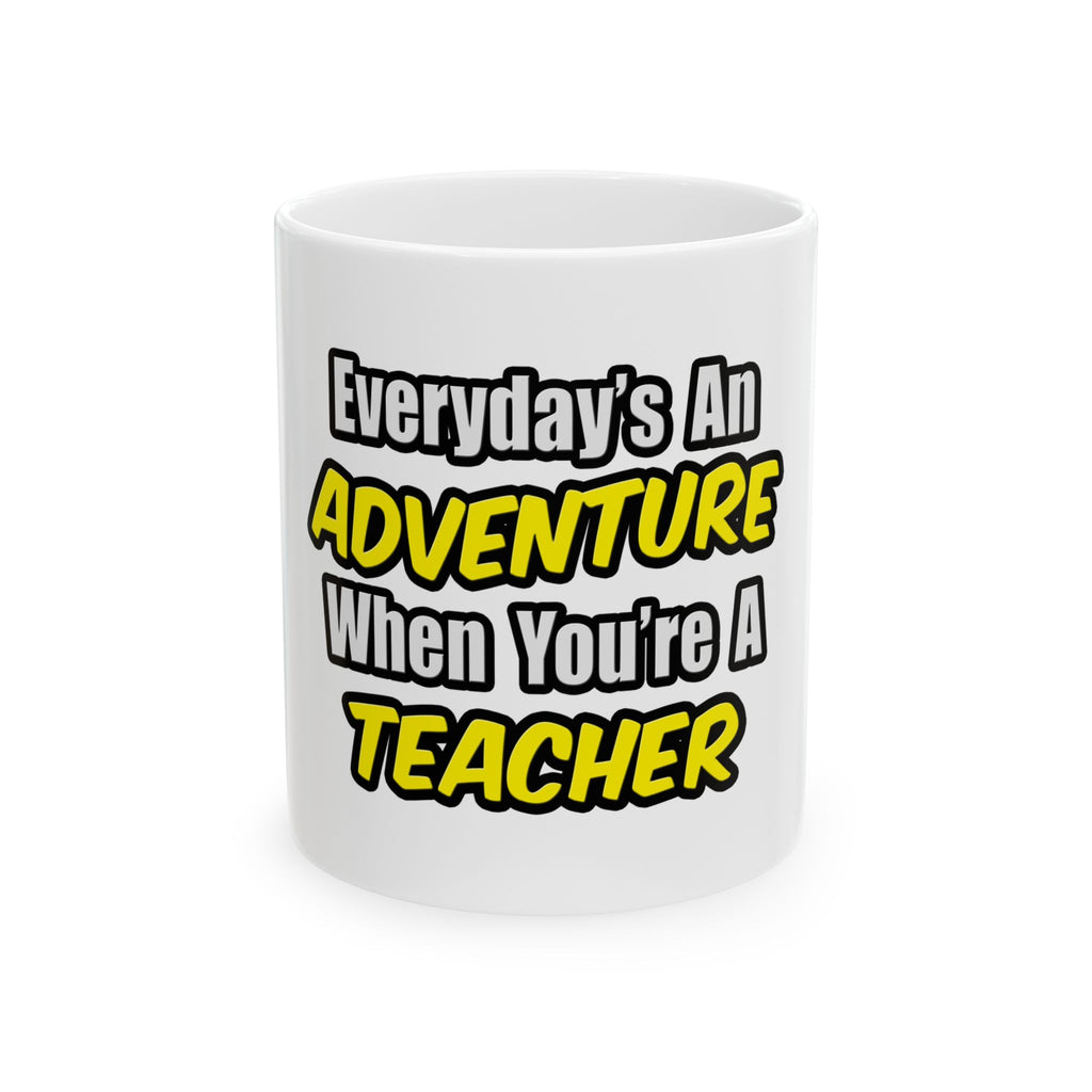 Everyday's An Adventure...Teacher - Ceramic Mug, (11oz, 15oz)