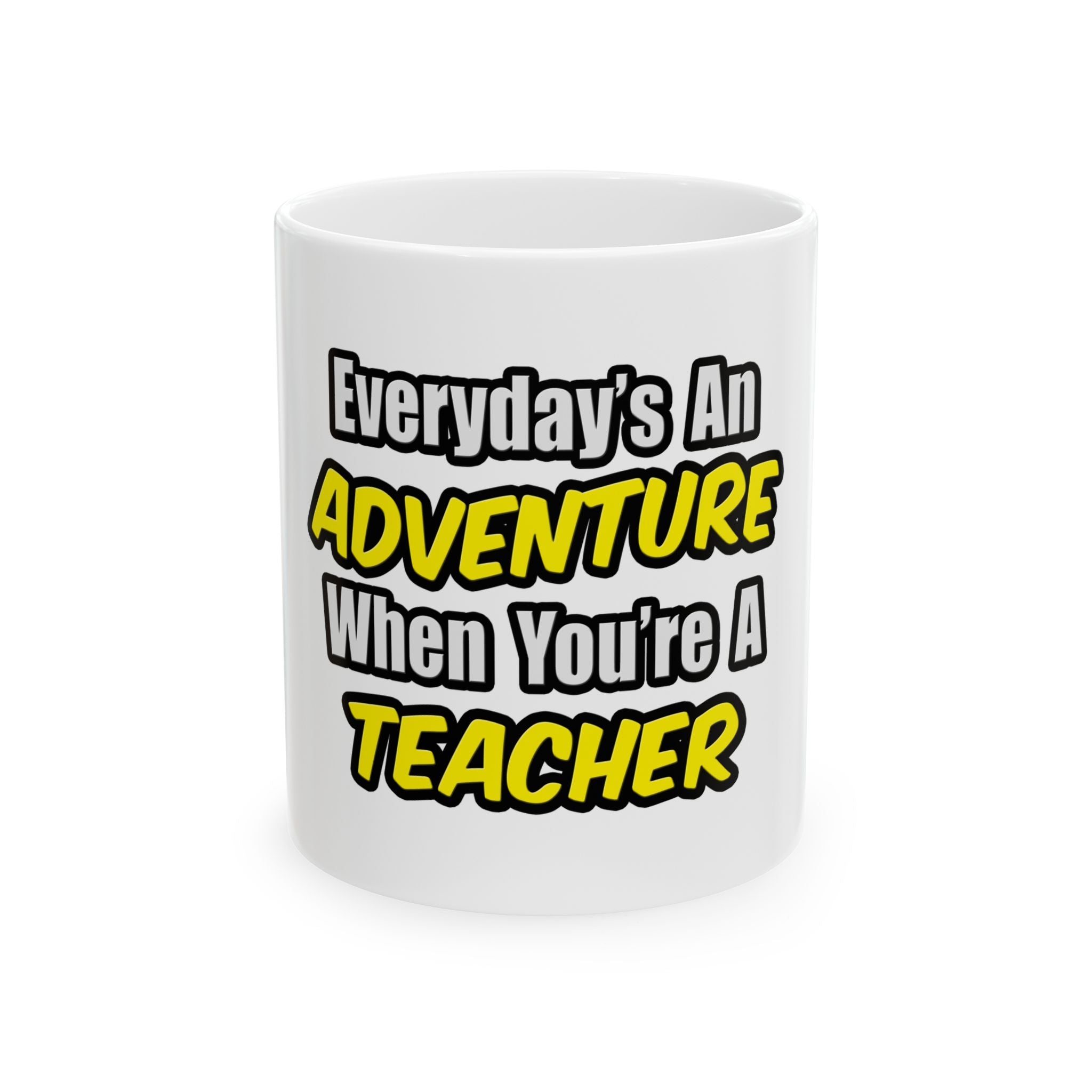 Everyday's An Adventure...Teacher - Ceramic Mug, (11oz, 15oz)