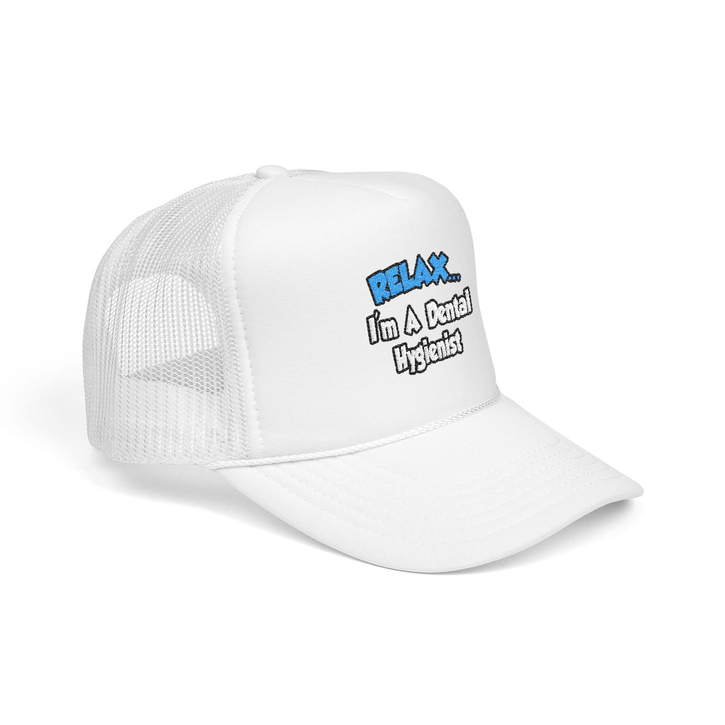 Relax...I'm A Dental Hygienist - Foam Trucker Hat