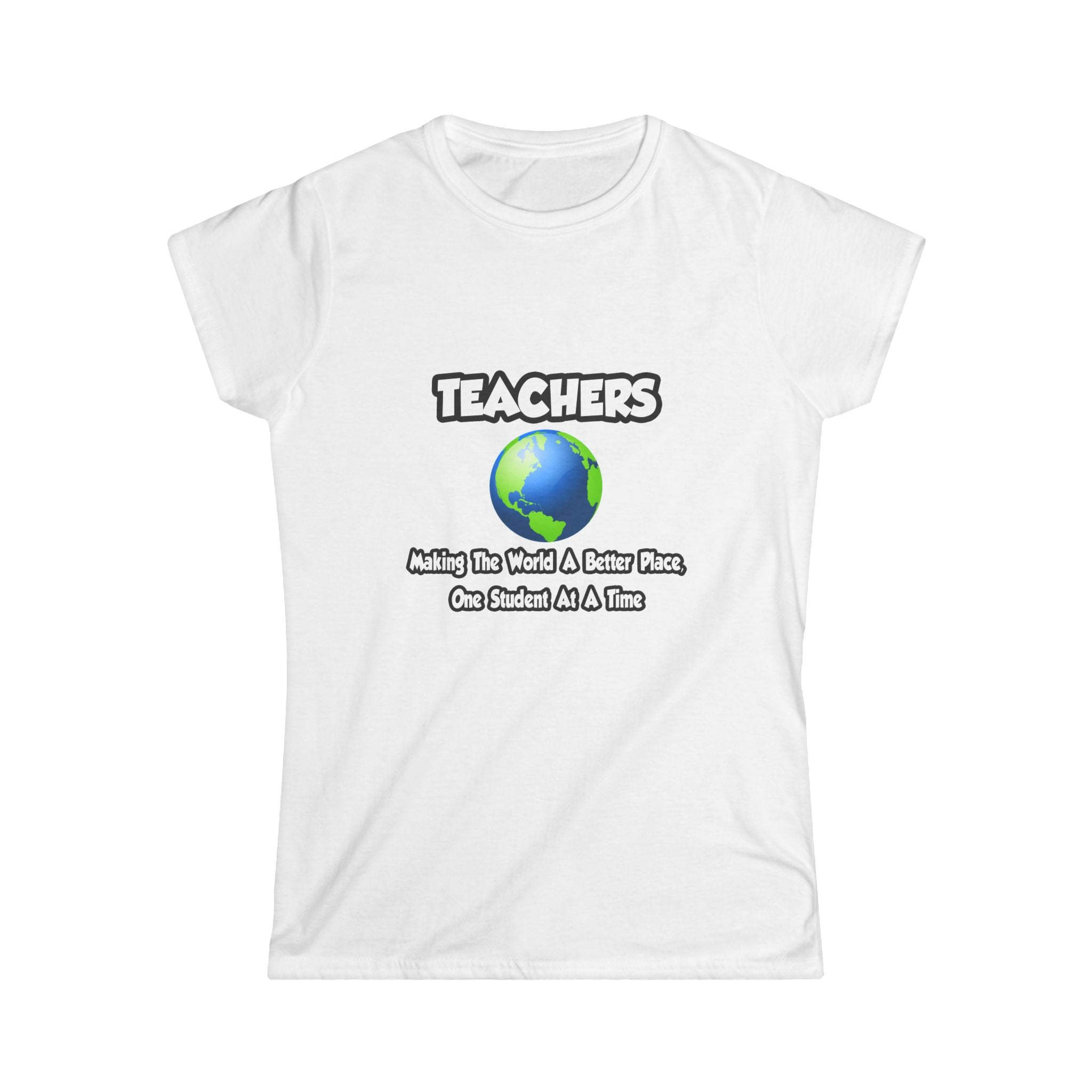 Teachers...Making the World a Better Place - Women's Softstyle Tee