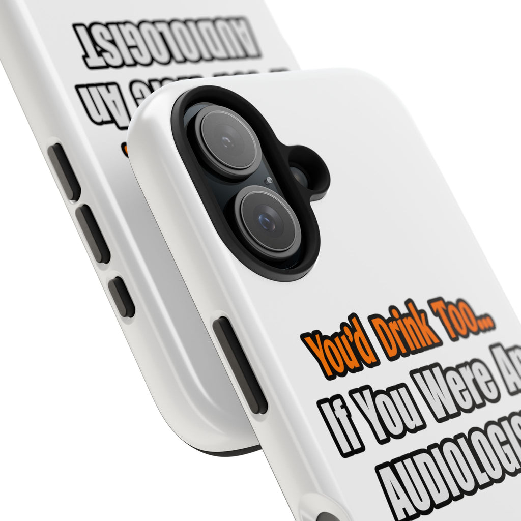 You'd Drink Too...Audiologist - Tough Phone Cases