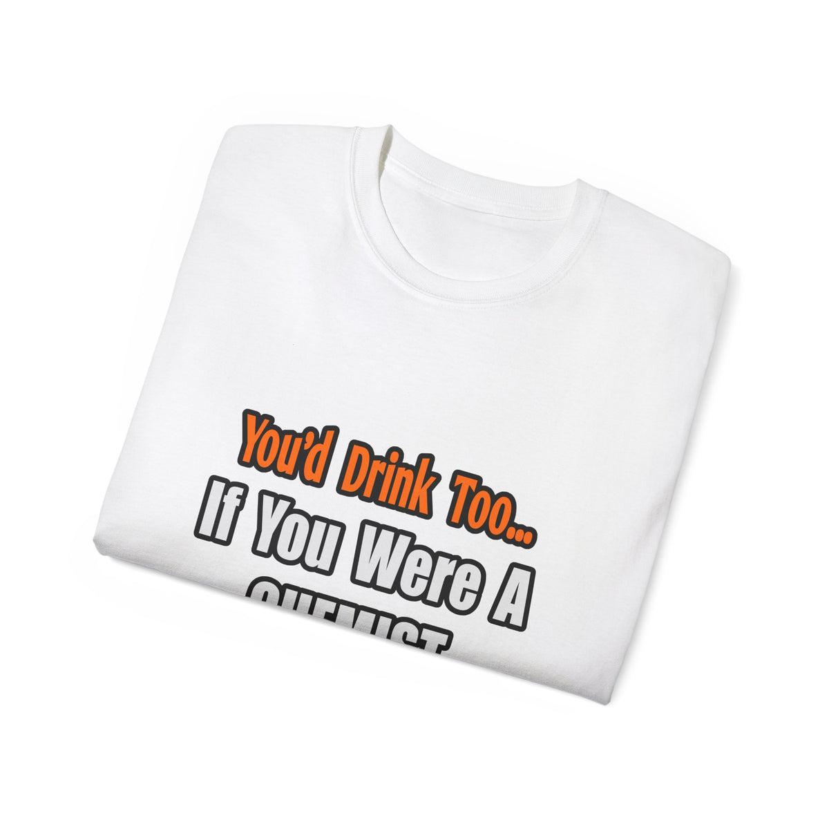 You'd Drink Too...Chemist - Unisex Ultra Cotton Tee