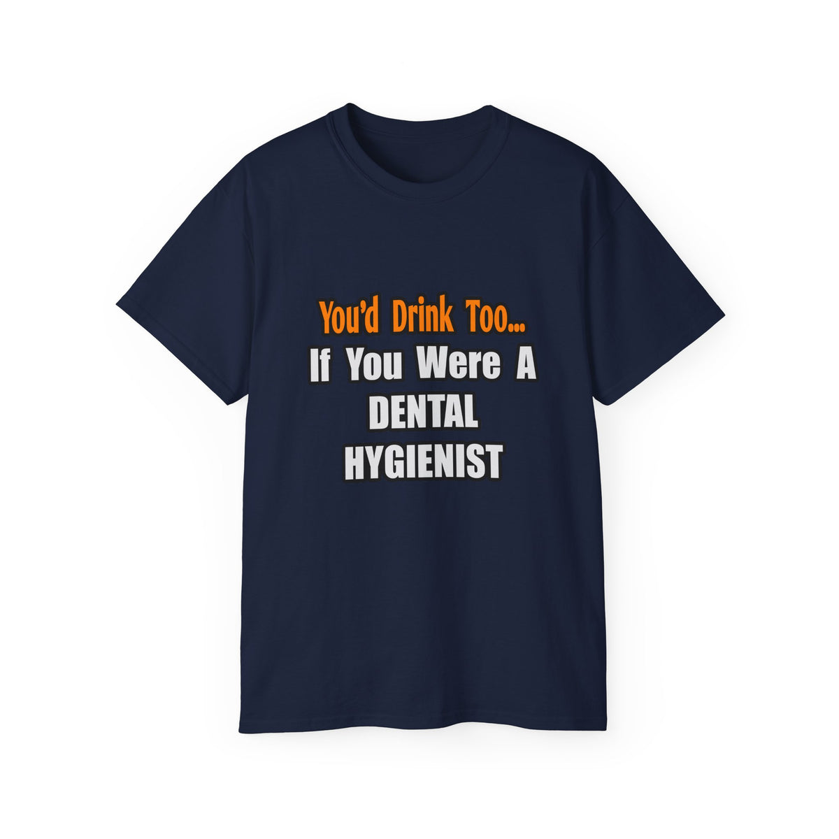 You'd Drink Too...Dental Hygienist - Unisex Ultra Cotton Tee