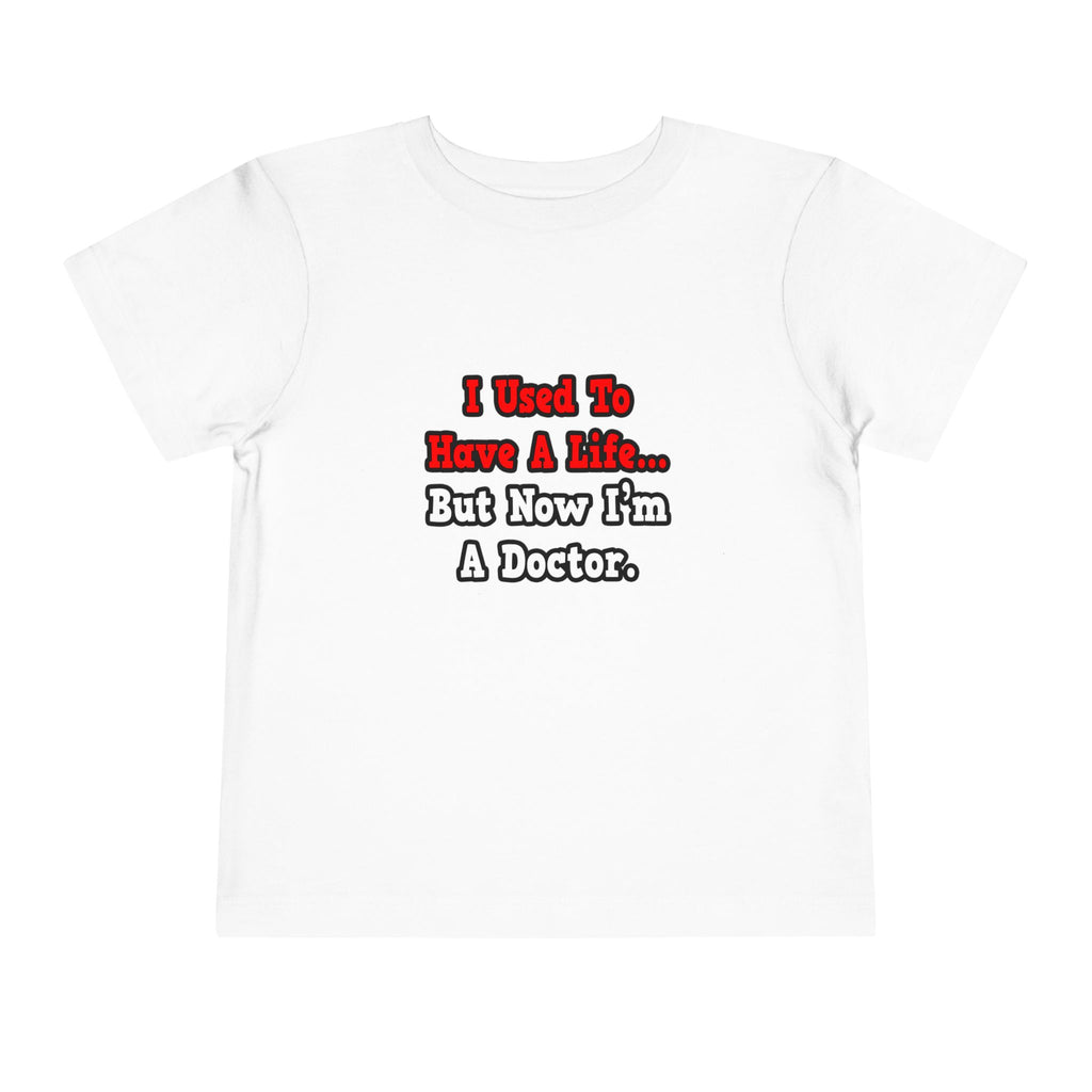 I Used to Have a Life...Doctor - Toddler Short Sleeve Tee