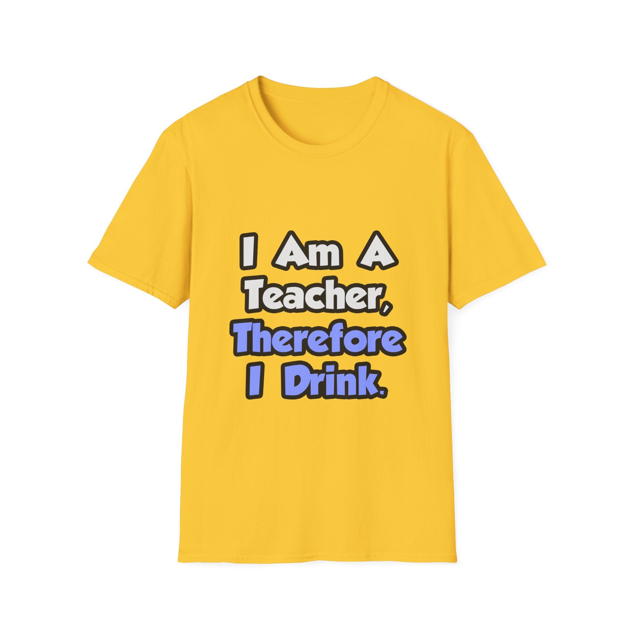 I Am A Teacher, Therefore I Drink - Unisex Softstyle T-Shirt