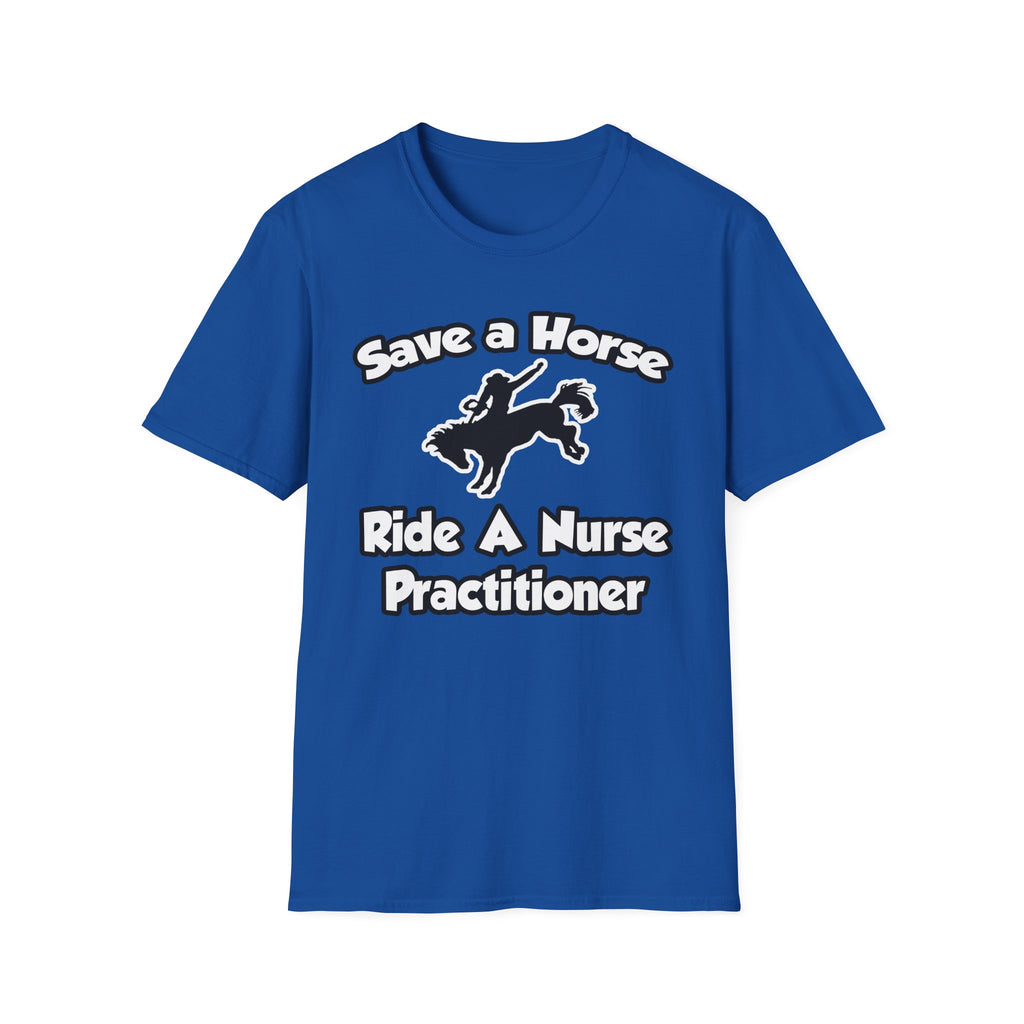 Save a Horse, Ride a Nurse Practitioner - Unisex Softstyle T-Shirt
