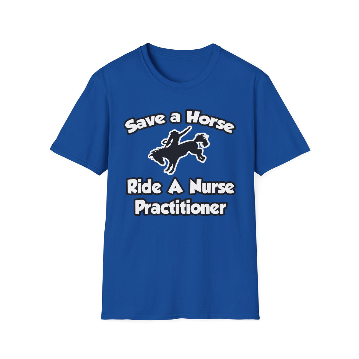 Save a Horse, Ride a Nurse Practitioner - Unisex Softstyle T-Shirt