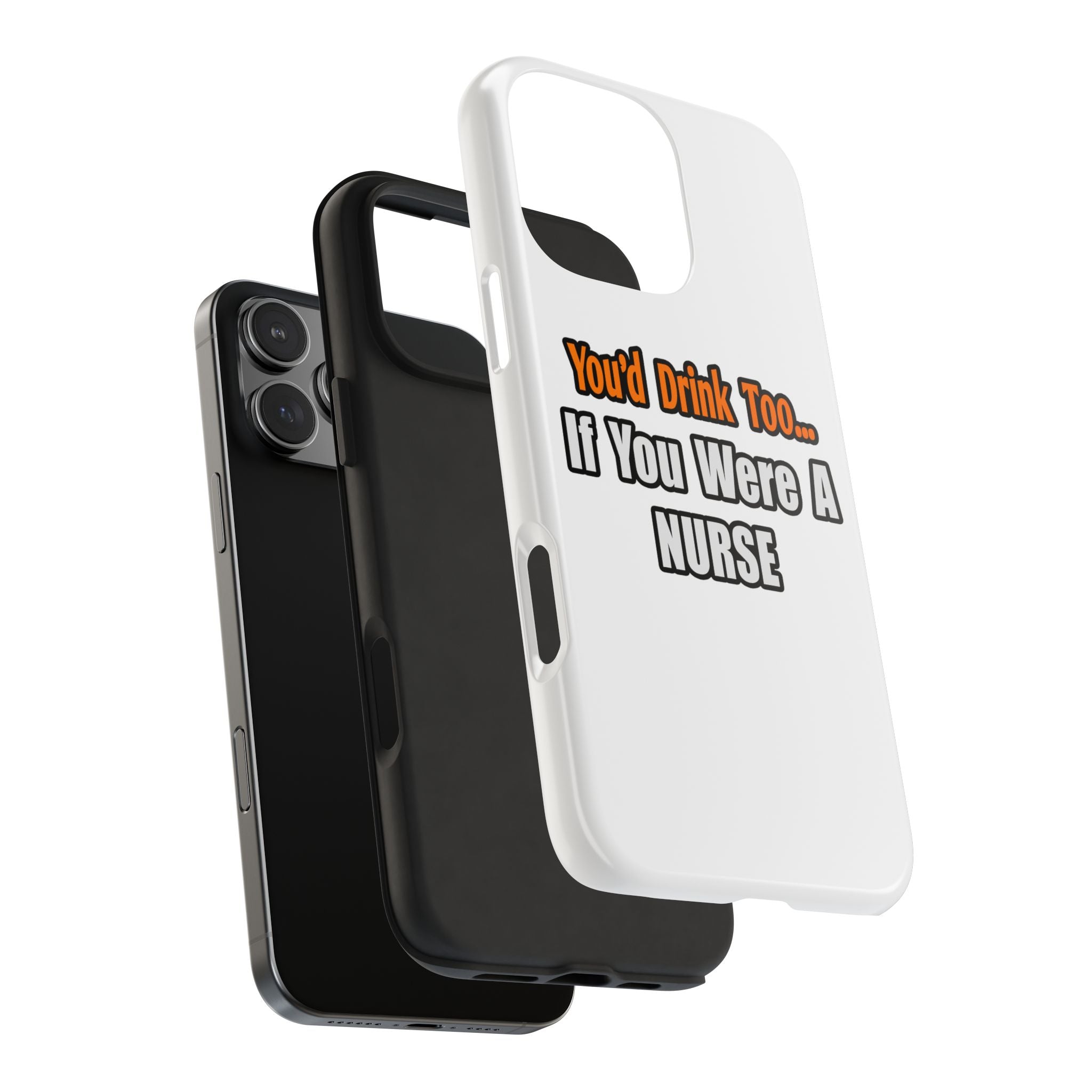You'd Drink Too...Nurse - Tough Phone Cases