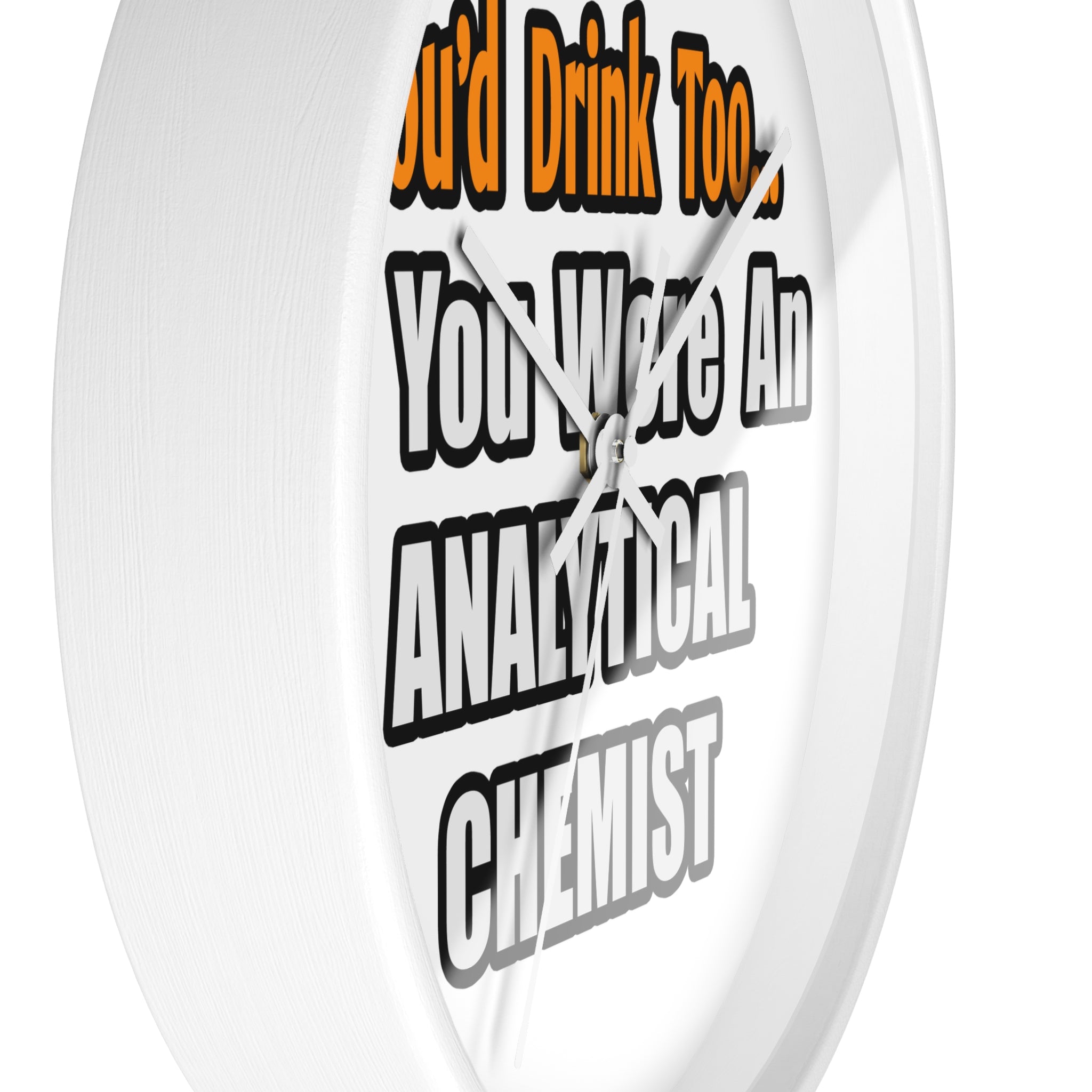 You'd Drink Too...Analytical Chemist - Wall Clock
