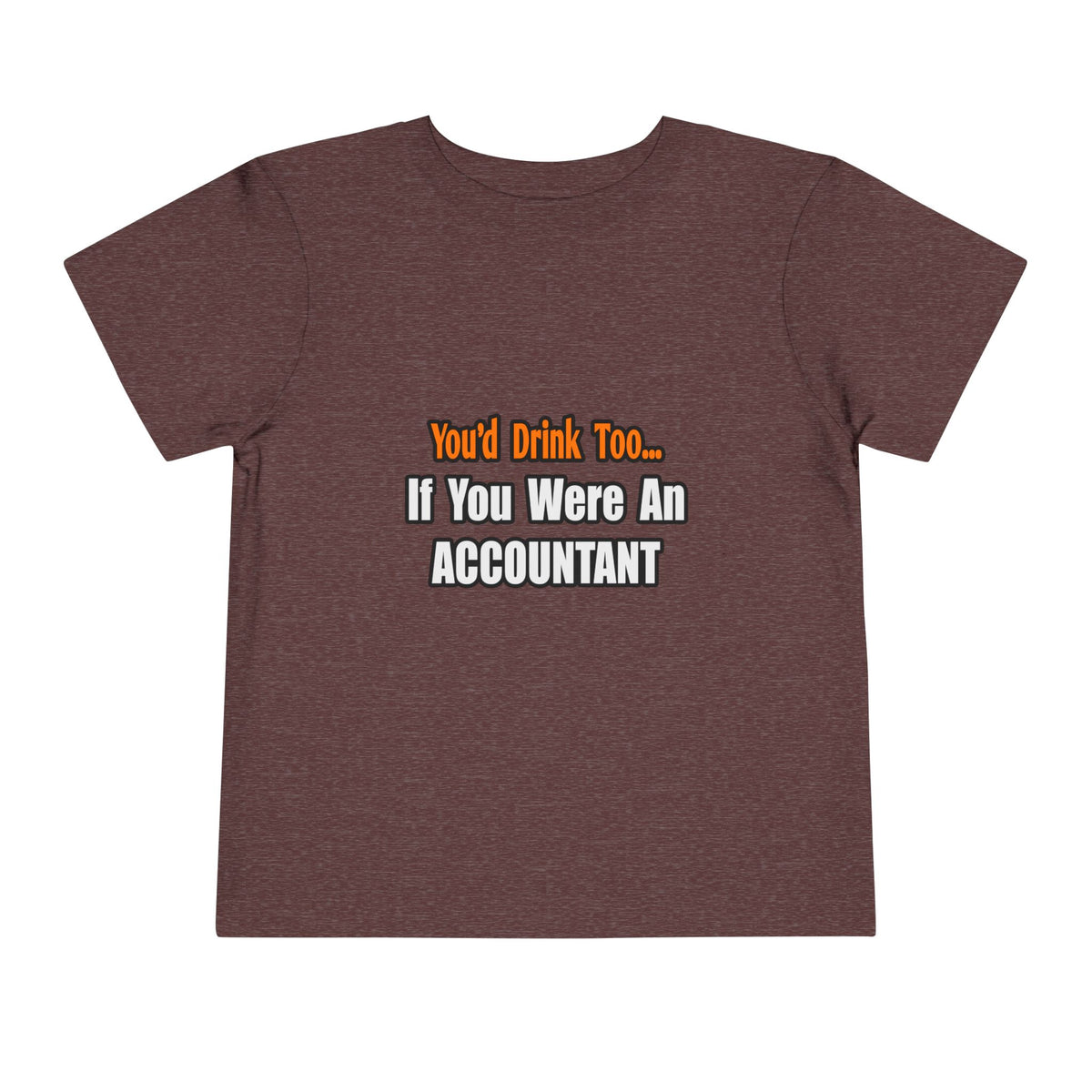 You'd Drink Too...Accountant - Toddler Short Sleeve Tee