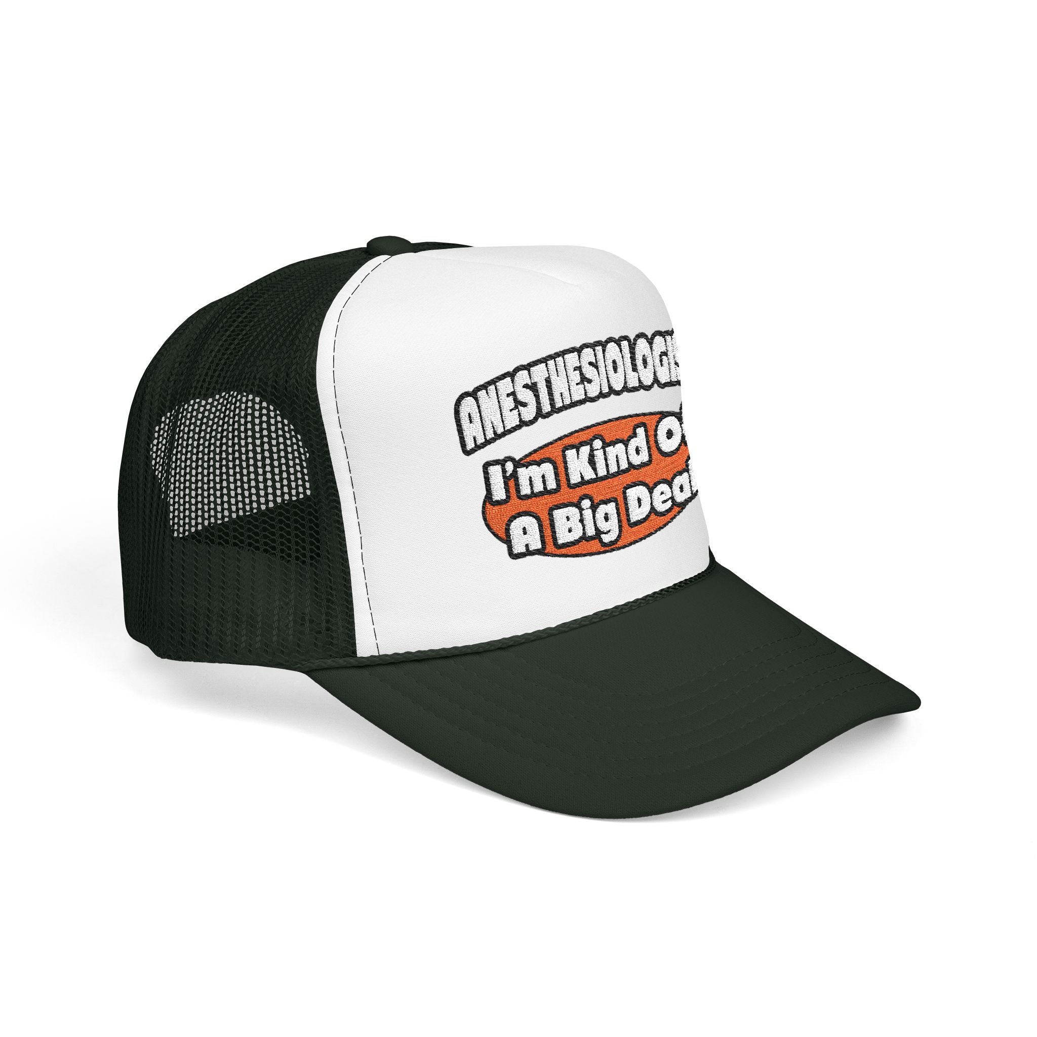 Anesthesiologist...Big Deal - Foam Trucker Hat