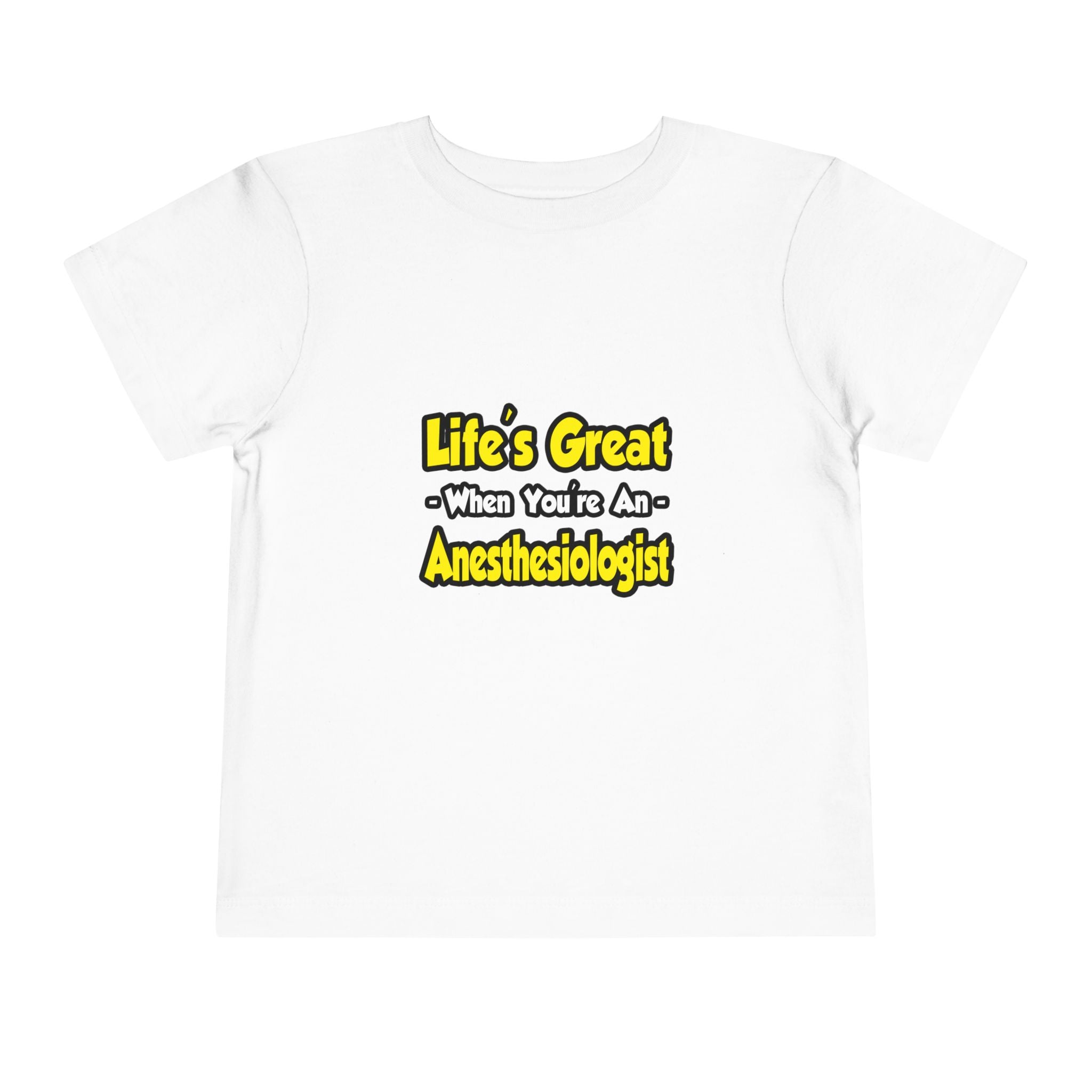 Life's Great When You're an Anesthesiologist - Toddler Short Sleeve Tee