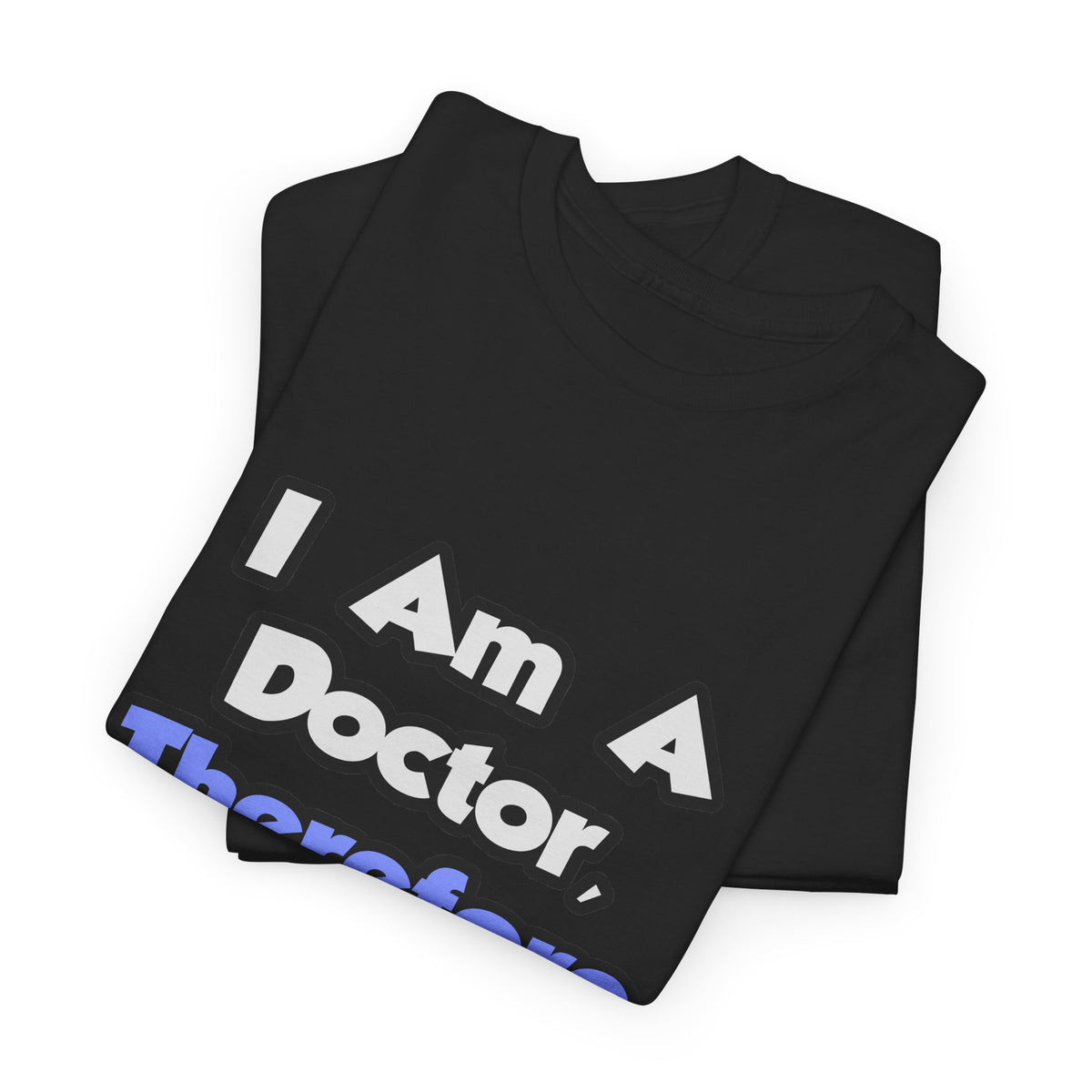 I Am A Doctor, Therefore I Drink - Unisex Heavy Cotton Tee