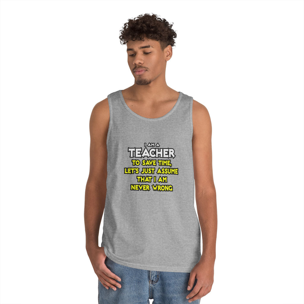 Teacher...Assume I Am Never Wrong - Unisex Heavy Cotton Tank Top