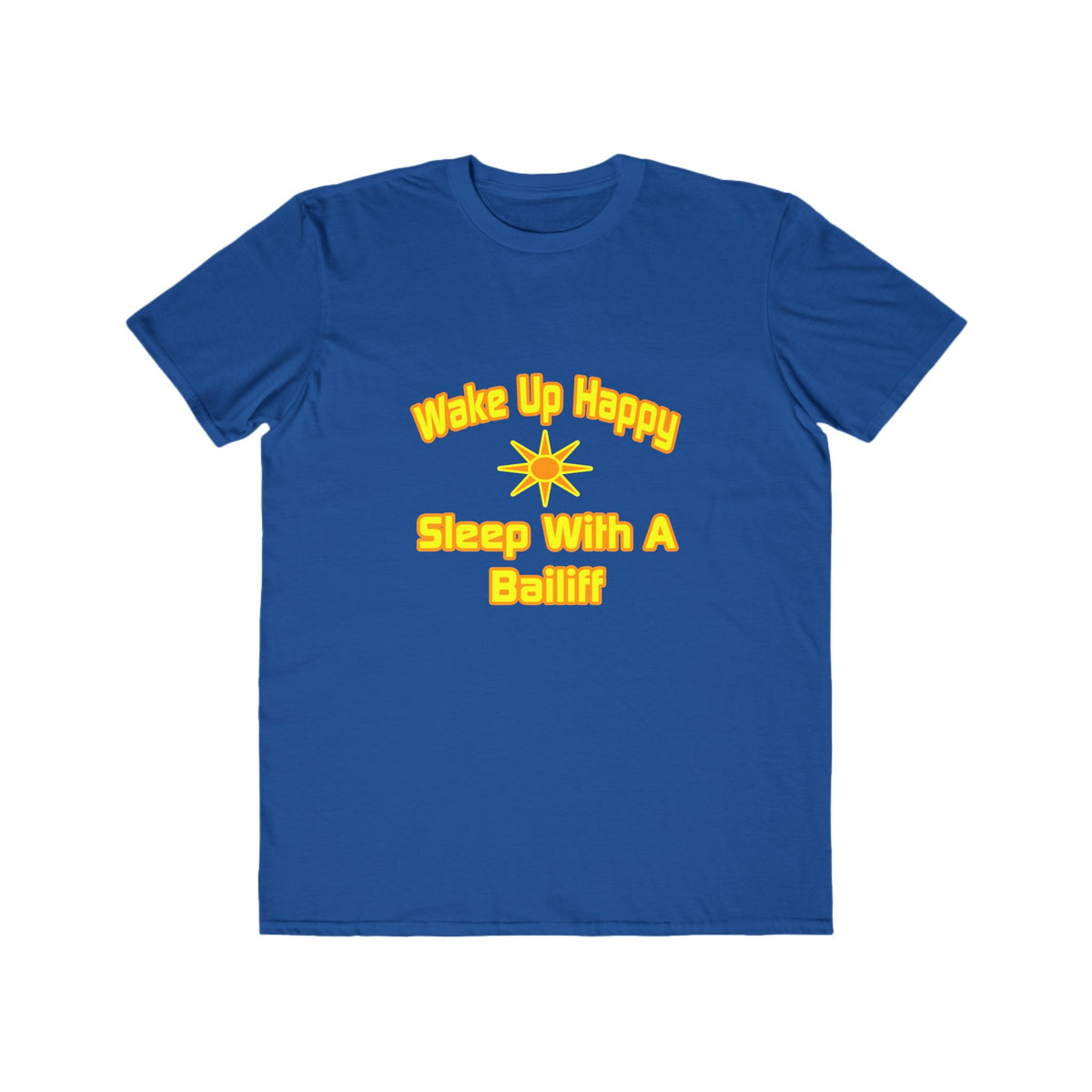 Wake Up Happy ... Sleep With a Bailiff - Men's Lightweight Fashion Tee