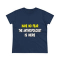 Have No Fear, The Anthropologist Is Here - Women's Midweight Cotton Tee