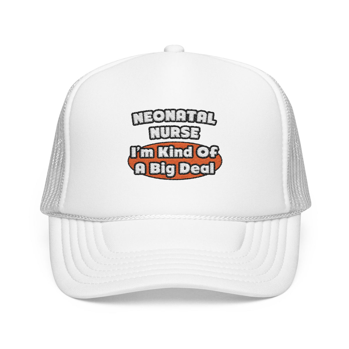 Neonatal Nurse...Big Deal - Foam Trucker Hat