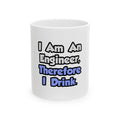 I Am An Engineer, Therefore I Drink - Ceramic Mug, (11oz, 15oz)