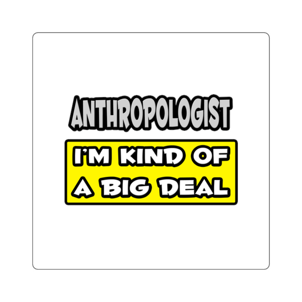 Anthropologist .. I'm Kind of a Big Deal - Square Stickers