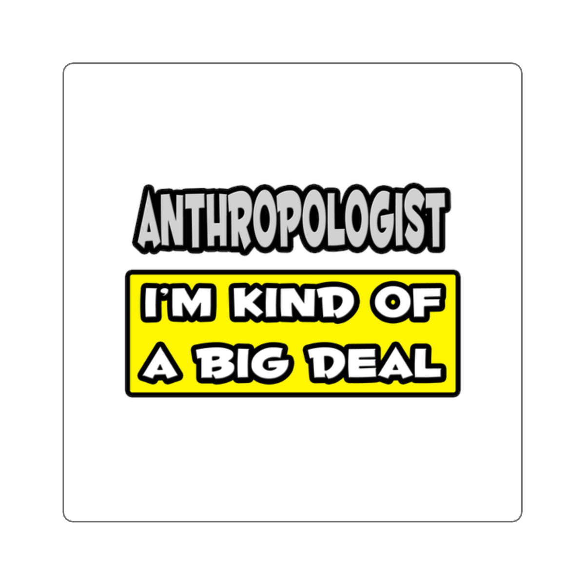 Anthropologist .. I'm Kind of a Big Deal - Square Stickers
