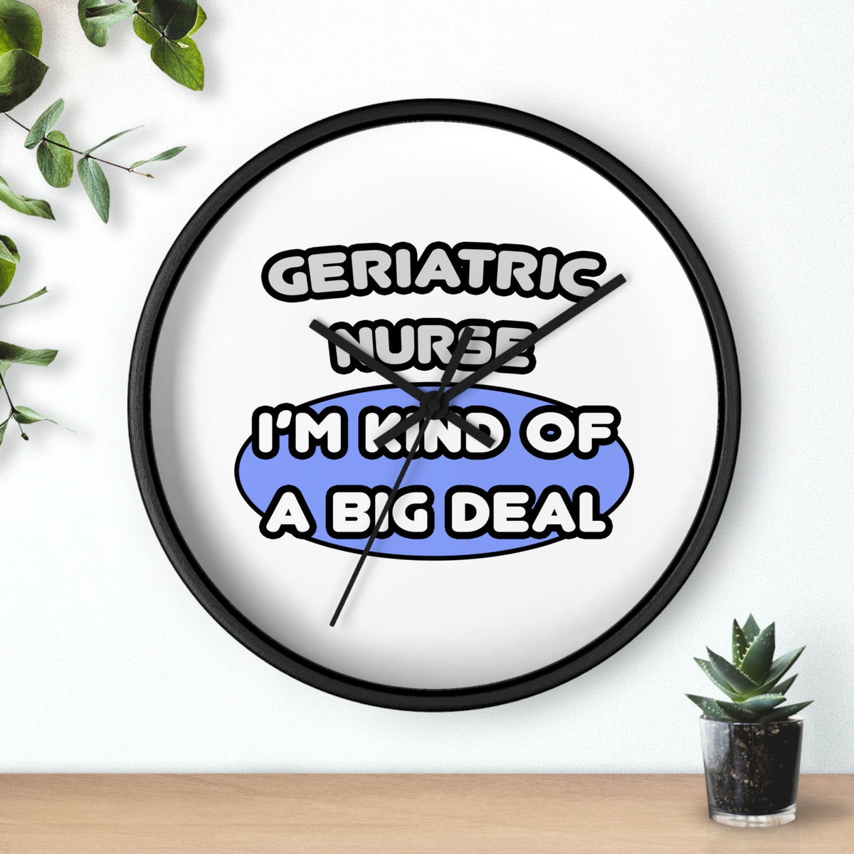 Geriatric Nurse ... I'm Kind of a Big Deal - Wall Clock