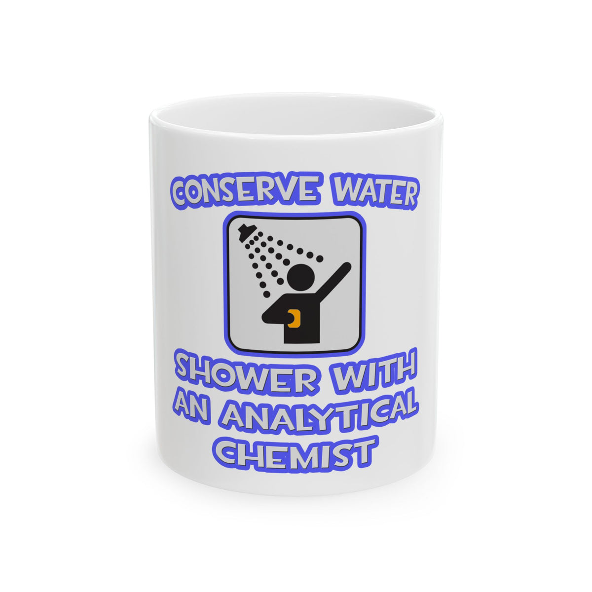 Conserve Water .. Shower With Analytical Chemist - Ceramic Mug, (11oz, 15oz)
