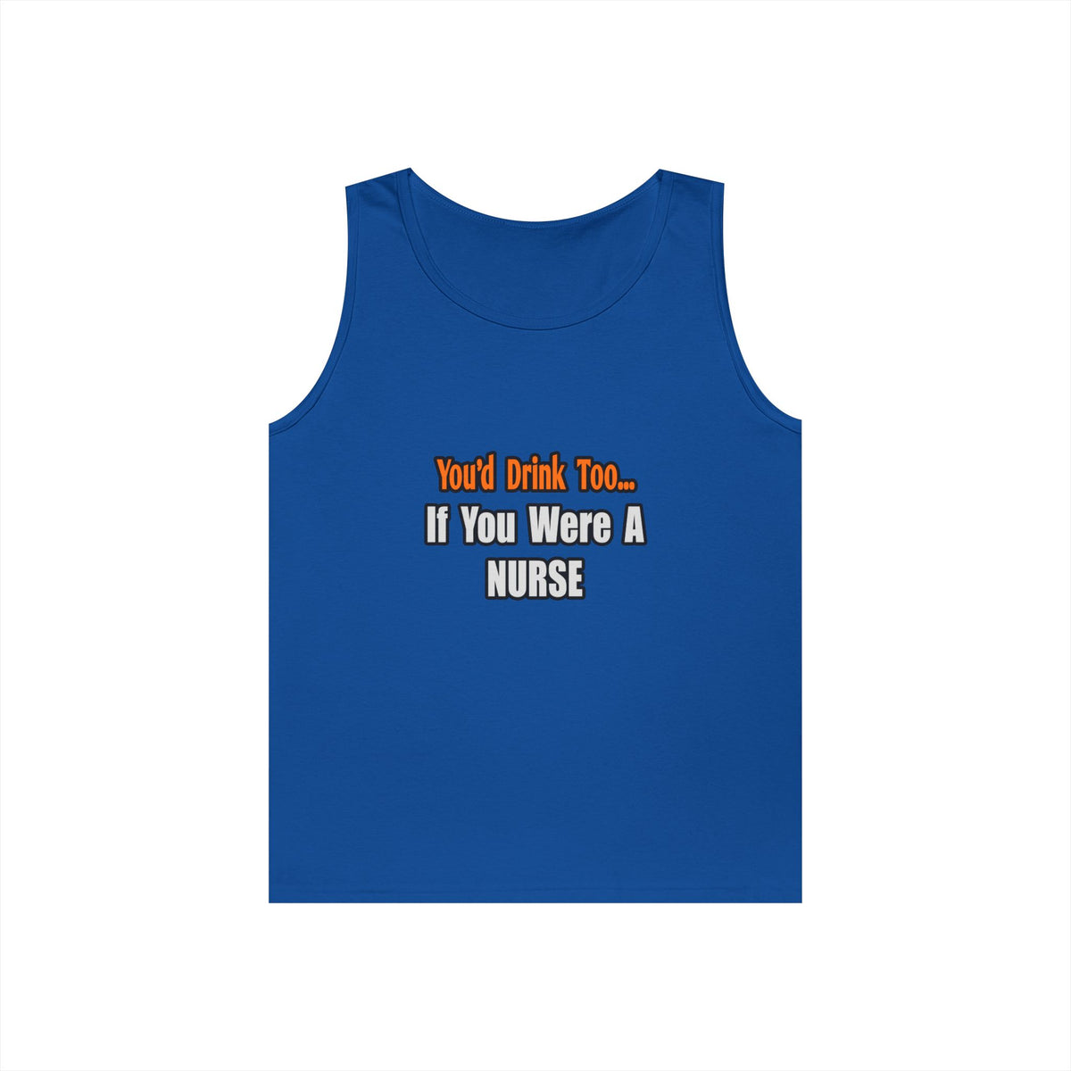 You'd Drink Too...Nurse - Unisex Heavy Cotton Tank Top