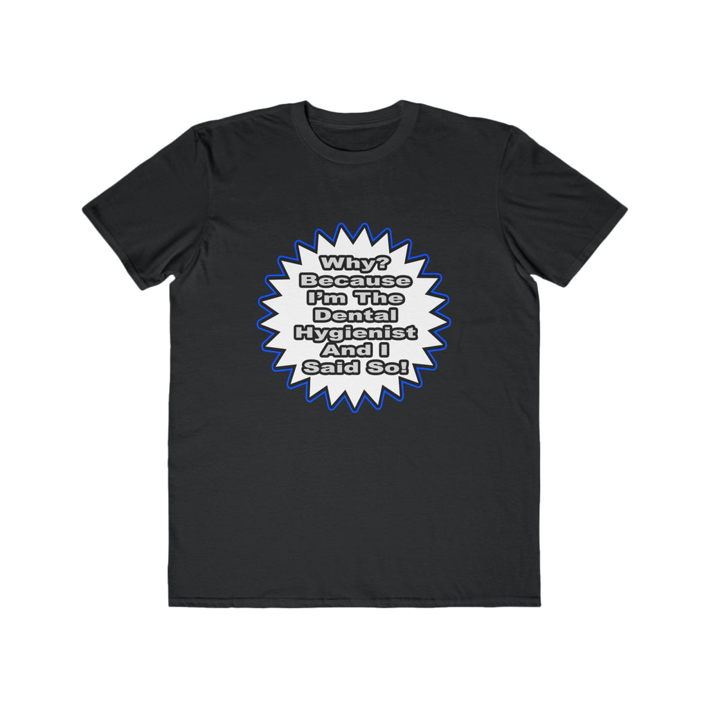 Dental Hygienist...Because I Said So - Men's Lightweight Fashion Tee