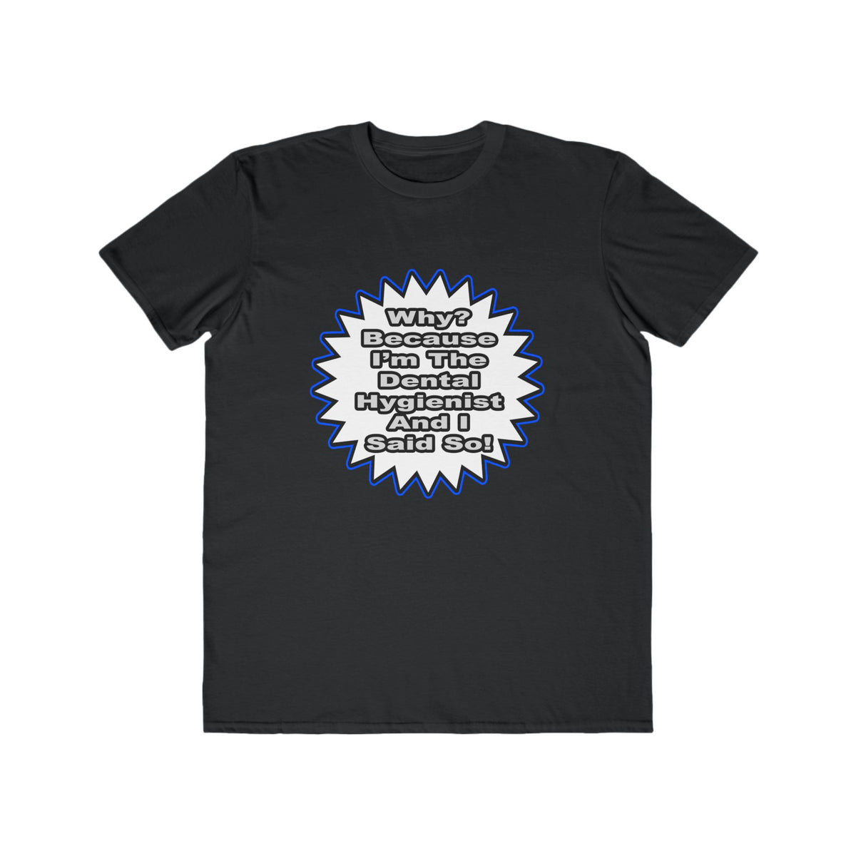Dental Hygienist...Because I Said So - Men's Lightweight Fashion Tee