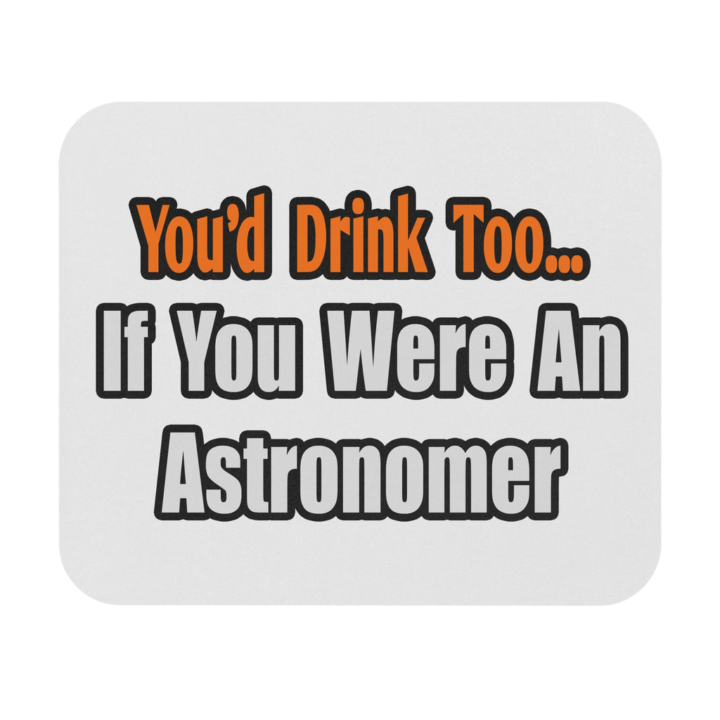 You'd Drink Too...Astronomer - Mouse Pad (Rectangle)