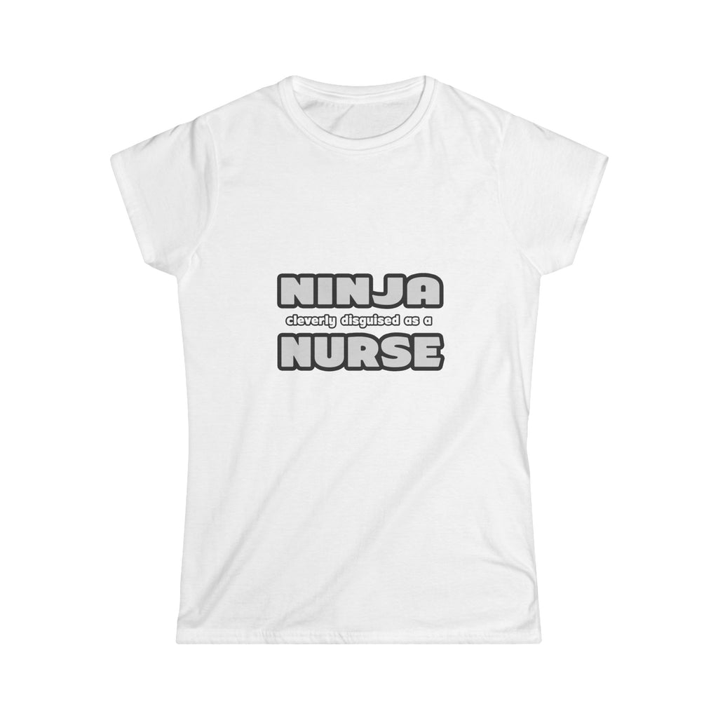 Ninja Cleverly Disguised As A Nurse - Women's Softstyle Tee