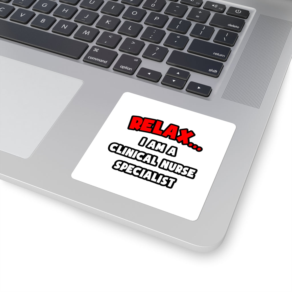 Relax ... I Am A Clinical Nurse Specialist - Square Stickers