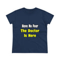 No Fear, The Doctor Is Here - Women's Midweight Cotton Tee