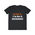 You'd Drink Too...Anesthesiologist - Men's Lightweight Fashion Tee