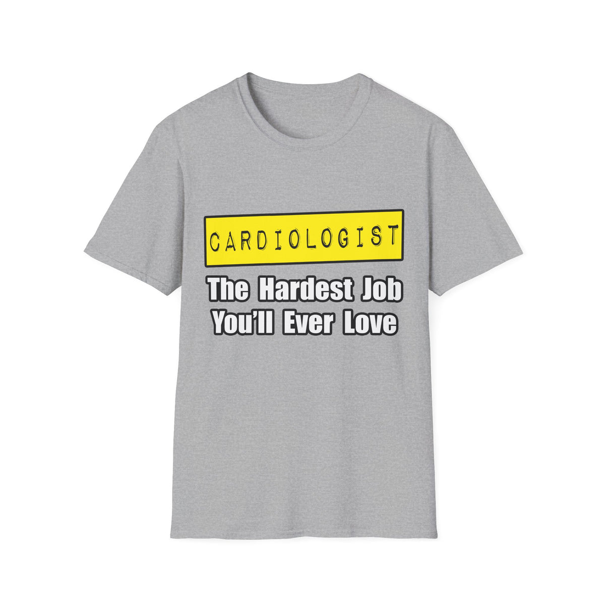 Cardiologist...Hardest Job You'll Ever Love - Unisex Softstyle T-Shirt