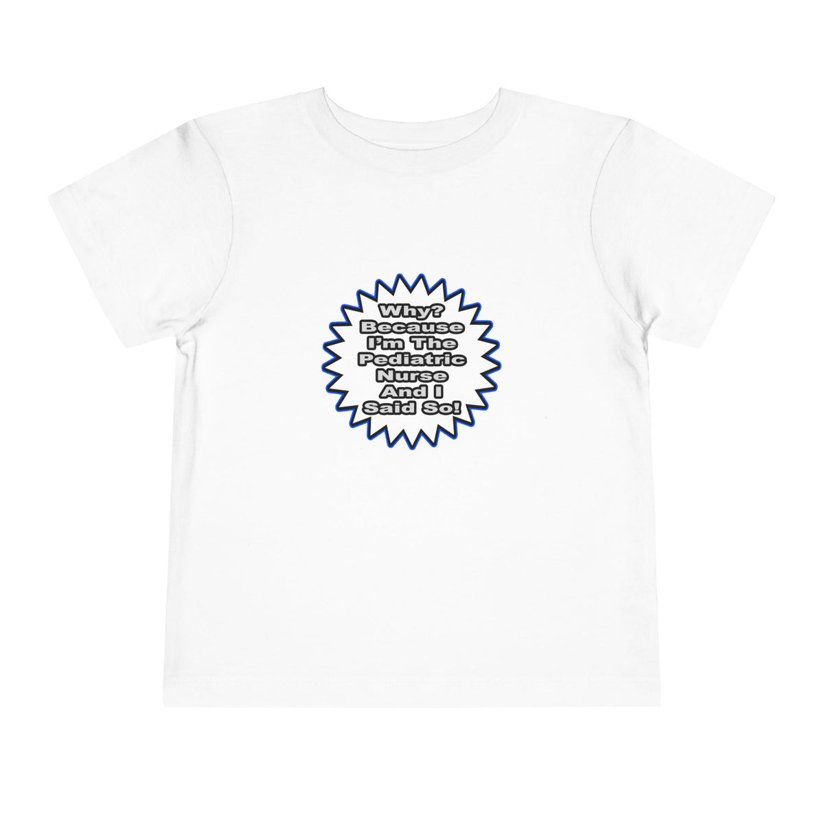 Pediatric Nurse...Because I Said So - Toddler Short Sleeve Tee