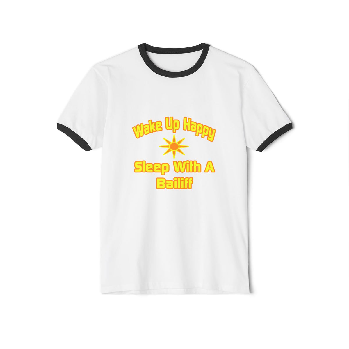 Wake Up Happy ... Sleep With a Bailiff - Unisex Cotton Ringer T-Shirt