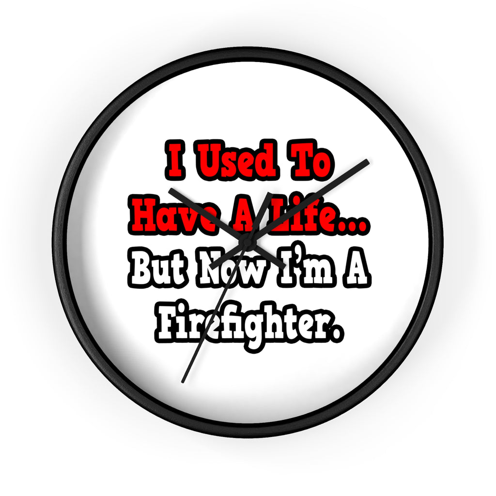 I Used to Have a Life...Firefighter - Wall Clock