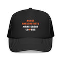 Nurse Anesthetists Make Great Lovers - Foam Trucker Hat