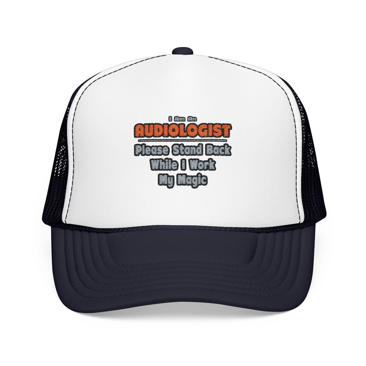 Audiologist ... Stand Back ... Work My Magic - Foam Trucker Hat